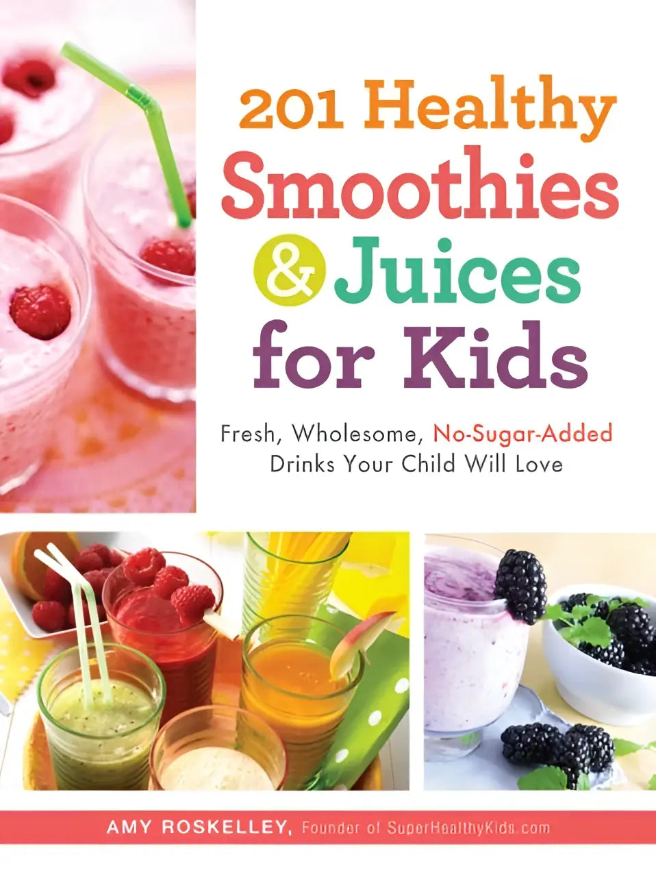 Cover van het kookboek 201 healthy smoothies en juices for kids door Amy Roskelley met kleurrijke juices for kids