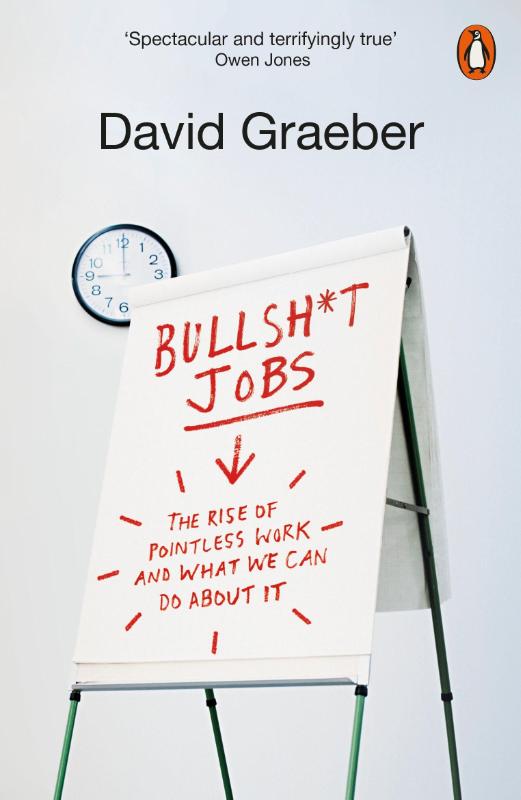 Bullshit Jobs: The Rise of Pointless Work, and What We Can Do About It