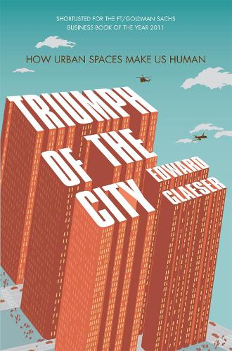 Triumph of the City: How Urban Spaces Make Us Human