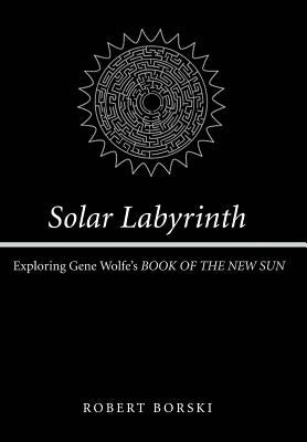 Solar Labyrinth - Exploring Gene Wolfe's Book of the New Sun