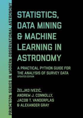 Statistics, Data Mining, and Machine Learning in Astronomy: A Practical Python Guide for the Analysis of Survey Data, Updated Edition
