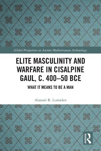 Elite Masculinity and Warfare in Cisalpine Gaul, c. 400-50 BCE - What it Means to be a Man