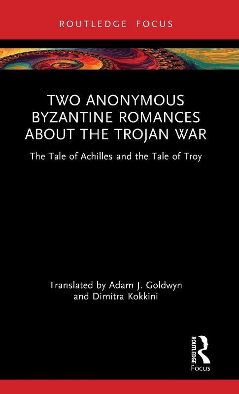 Two Anonymous Byzantine Romances about the Trojan War - The Tale of Achilles and the Tale of Troy