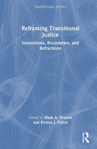 Reframing Transitional Justice - Innovations, Boundaries, and Refractions