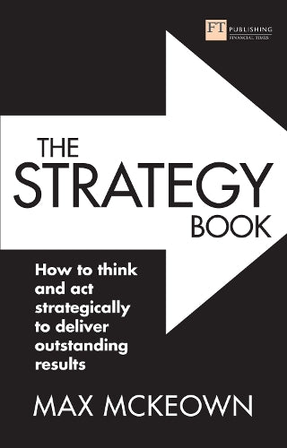The Strategy Book - How to think and act strategically to deliver outstanding results