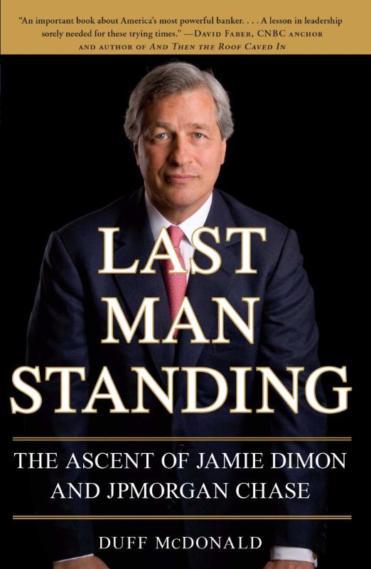 Last Man Standing - The Ascent of Jamie Dimon and JPMorgan Chase