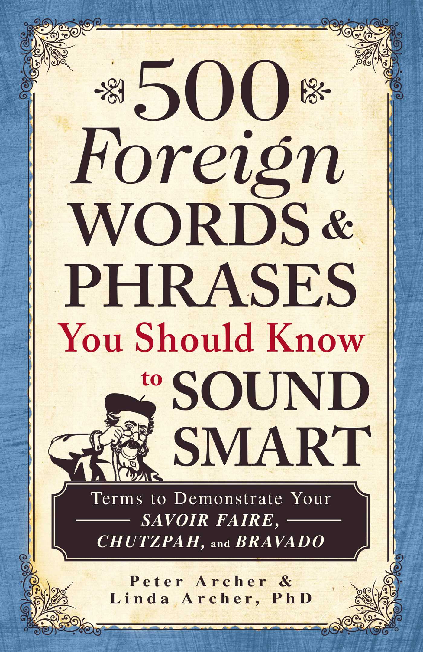 500 Foreign Words en Phrases You Should Know to Sound Smart - Terms to Demonstrate Your Savoir Faire, Chutzpah,