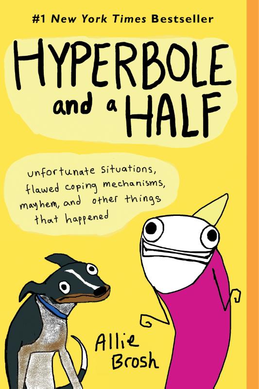 Hyperbole and a Half - Unfortunate Situations, Flawed Coping Mechanisms, Mayhem, and Other Things That Happened