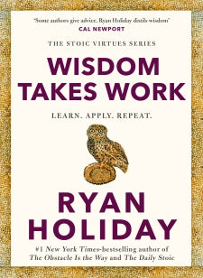 Wisdom Takes Work - THE INSTANT NEW YORK TIMES BESTSELLER from the author of THE DAILY STOIC