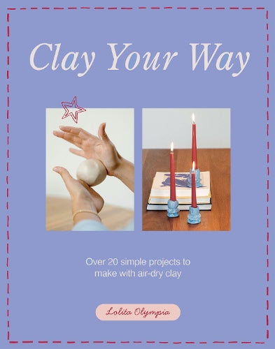 Clay Your Way - Over 20 simple projects to make with air-dry clay