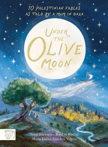 Under the Olive Moon: Written by the bestselling author of Little People Big Dreams - 10 Palestinian Fables from a mum in Gaza