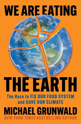 We Are Eating the Earth - The Race to Fix Our Food System and Save Our Clima