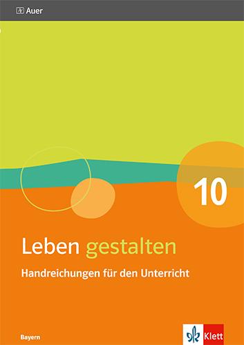 Leben gestalten 10. Ausgabe Bayern - Handreichungen für den Unterricht Klasse 10