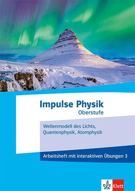 Impulse Physik Oberstufe. Arbeitsheft mit interaktiven Übungen 3 - Arbeitsheft mit interaktiven Übungen 3. Licht, Quantenphysik, Atomphysik