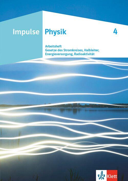 Impulse Physik. Arbeitsheft 4 | - Arbeitsheft 4 | Gesetze des Stromkreises, Halbleiter, Energieversorgung, Radioaktivität Klasse 7-10