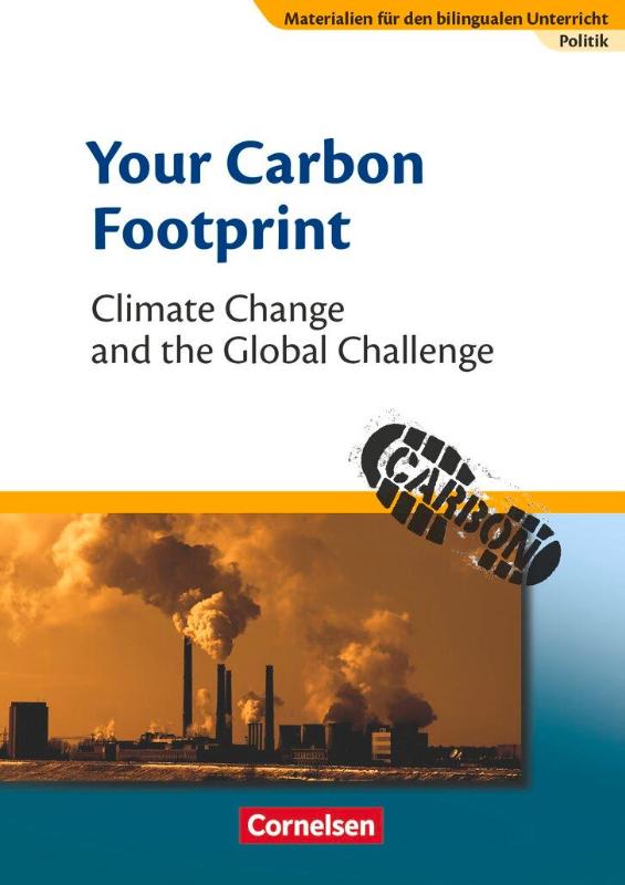Materialien für den bilingualen Unterricht 8. Schuljahr. Your Carbon Footprint - Climate Change and the Global Challenge - Politik. Textheft. Sekundarstufe I - CLIL-Modules