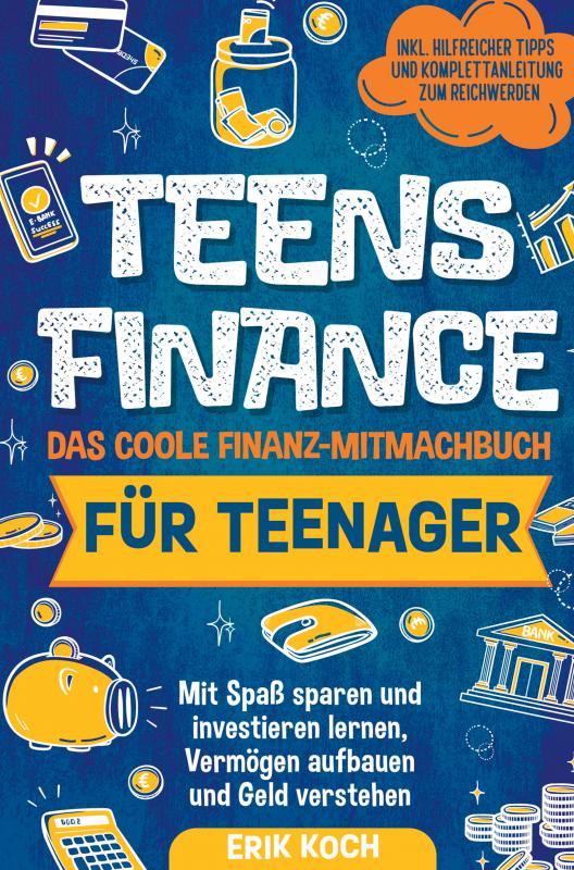 Teens Finance – Das coole Finanz-Mitmachbuch für Teenager - Mit Spaß sparen, und investieren lernen, Vermögen aufbauen und Geld verstehen. Inkl. spannender Tipps und Komplettanleitung zum Reichwerden