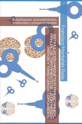 Estimulacion Magnética Transcraneal, Manual de Tratamiento de la Depresión Mayor Y Trastornos Comórbidos.: Actualización, procedimientos, protocolos y