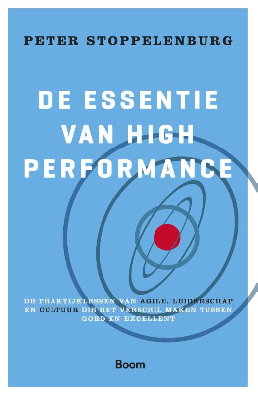 De essentie van High Performance - praktijklessen van Agile, leiderschap en cultuur die het verschil maken tussen goed en excellent