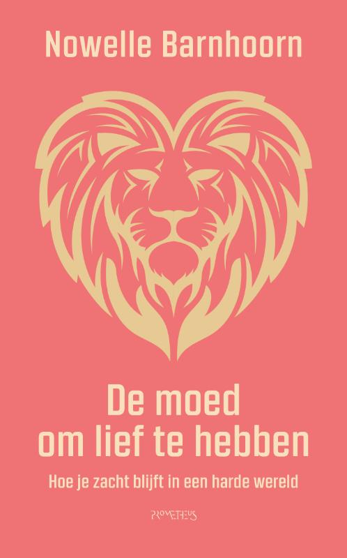 De moed om lief te hebben - Hoe je zacht blijft in een harde wereld