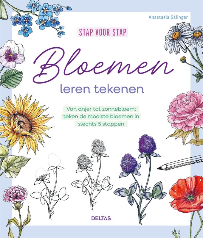 Stap voor stap bloemen leren tekenen - Van anjer tot zonnebloem: teken de mooiste bloemen in slechts 5 stappen