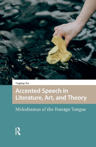 Accented Speech in Literature, Art, and Theory - Melodramas of the Foreign Tongue