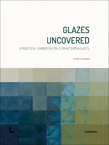 Glazes uncovered - A practical handbook for ceramic enthusiasts
