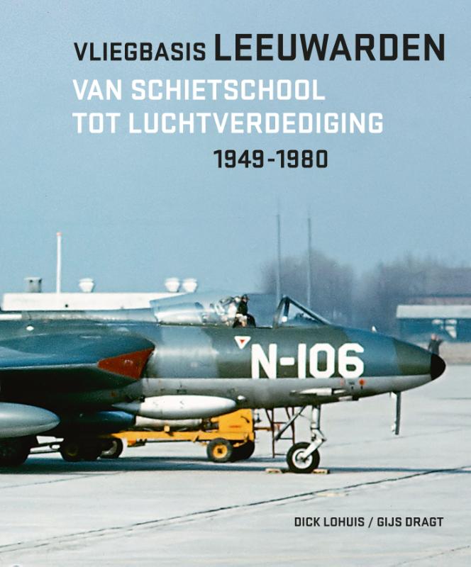 Vliegbasis Leeuwarden - Van schietschool tot luchtverdediging 1949-1980