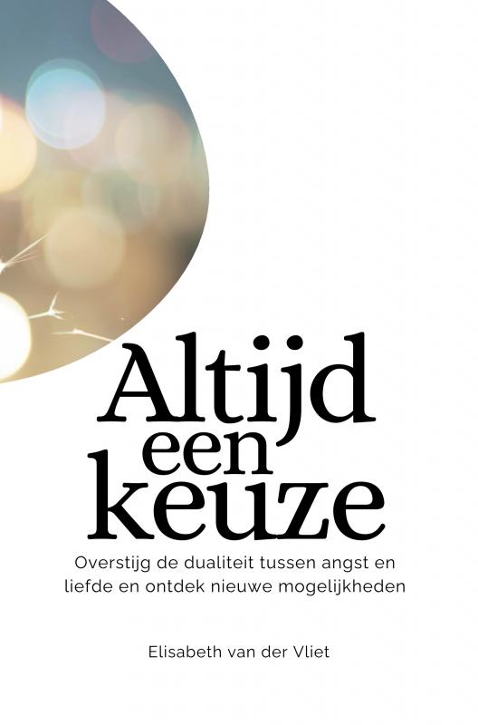 Altijd een keuze - Overstijg tegenstrijdigheid, ontdek een wereld van mogelijkheden en hoe deze te integreren in jouw leven.