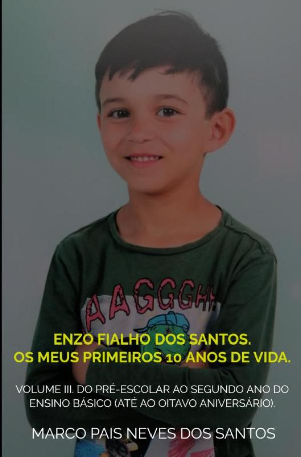 Enzo Fialho dos Santos. Os meus primeiros 10 anos de vida. - Volume III. Do pré-escolar ao segundo ano do ensino básico (até ao oitavo aniversário).