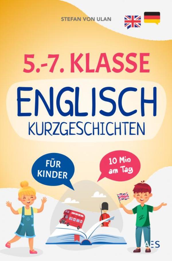 Englische Kurzgeschichten für 5.-7. Klasse - Mit Spaß und Freude Englisch lernen und Bestnoten erzielen! (22 zweisprachige Abenteuer mit Audios, Übungen, Grammatik, Rätseln und Extra-Downloads)