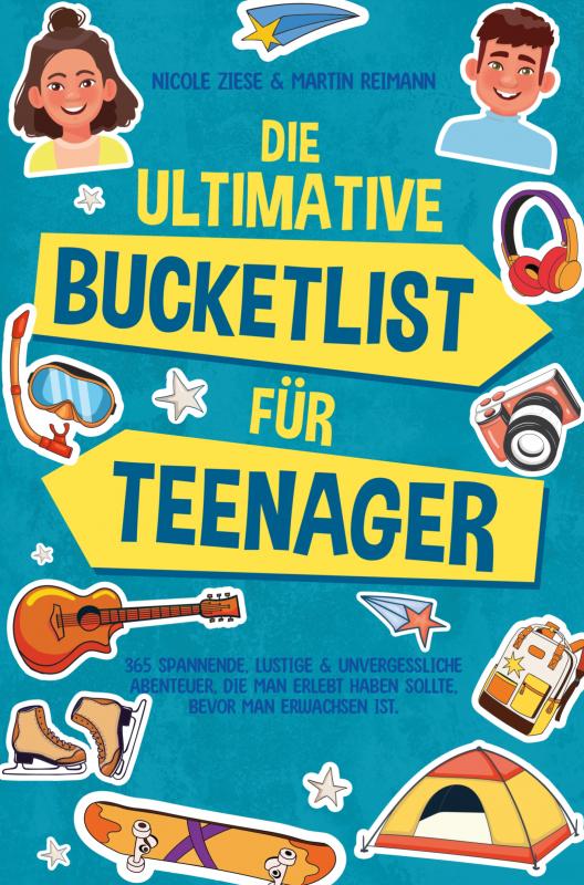 Die ultimative Bucketlist für Teenager - 365 spannende, lustige & unvergessliche Abenteuer, die man erlebt haben sollte, bevor man erwachsen ist.
