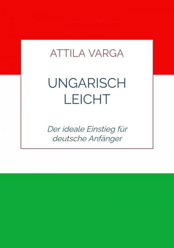 Ungarisch leicht gemacht - Der ideale Einstieg für deutsche Anfänger