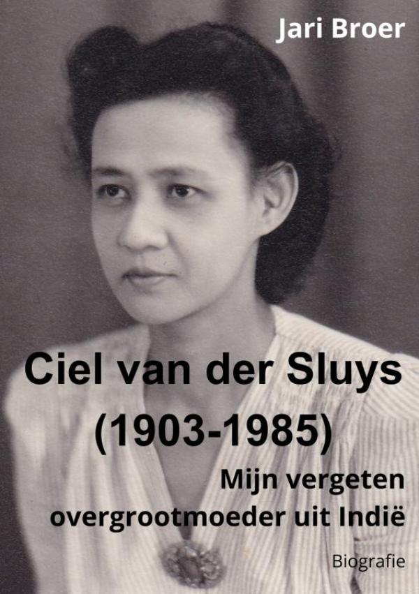 Ciel van der Sluys (1903-1985) - Mijn vergeten overgrootmoeder uit Indië
