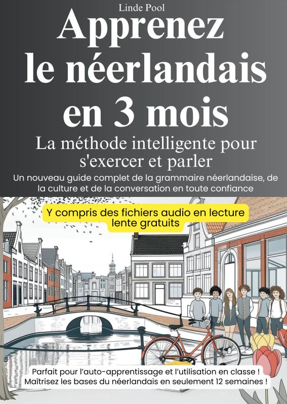 Apprenez le néerlandais en 3 mois - La méthode intelligente pour s'exercer et parler - Un nouveau guide complet de la grammaire néerlandaise, de la culture et de la conversation en toute confiance