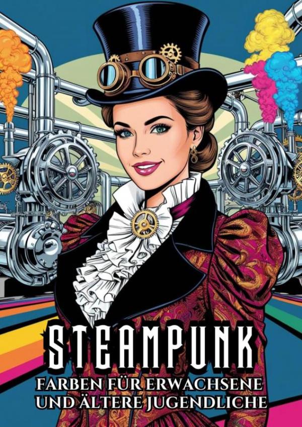 Farben für Erwachsene und ältere Jugendliche - Steampunk - Malbuch mit 25 Malvorlagen für stundenlange Entspannung
