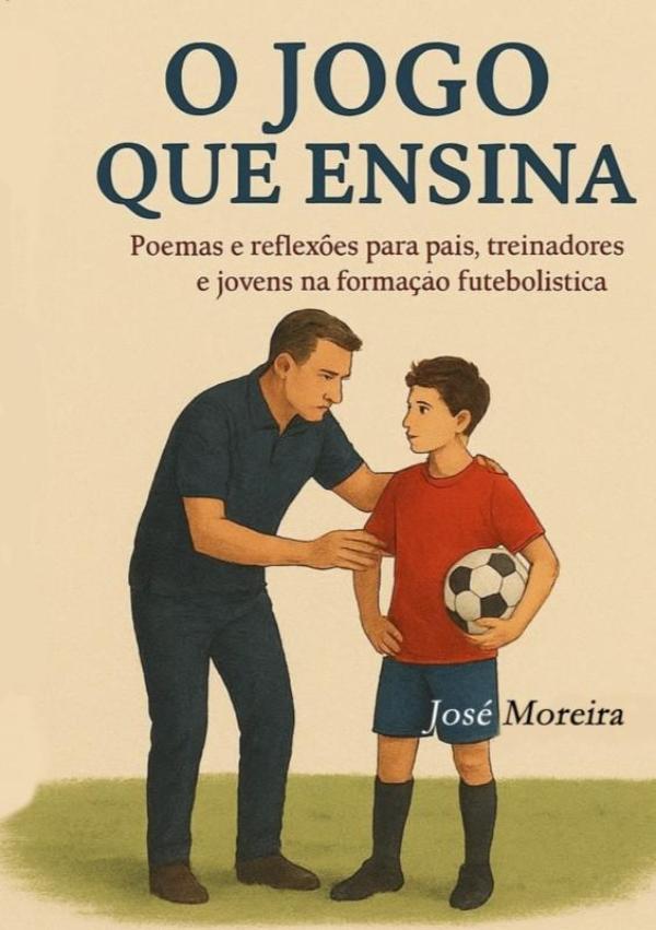 O jogo que ensina - Poemas e reflexões para pais treinadores e jovens na formação futebolística