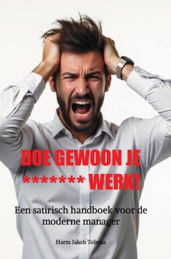 DOE GEWOON JE ******* WERK! - Een satirisch handboek voor de moderne manager