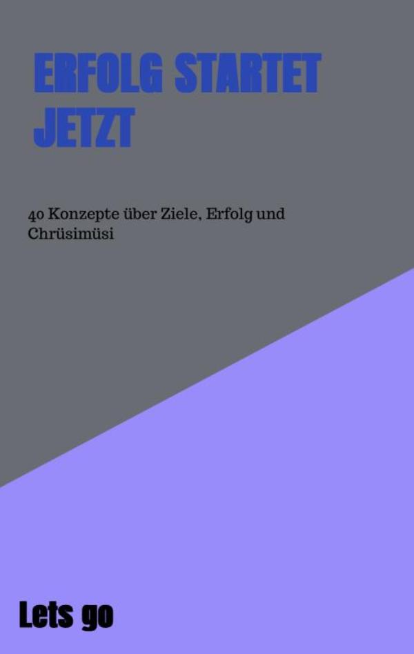 Erfolg startet jetzt - 40 Konzepte über Ziele, Erfolg und Chrüsimüsi