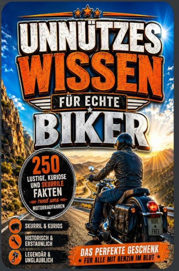 Unnützes Wissen für echte Biker: 250 lustige, kuriose und skurrile Fakten rund ums Motorradfahren - Das perfekte Geschenk für alle mit Benzin im Blut