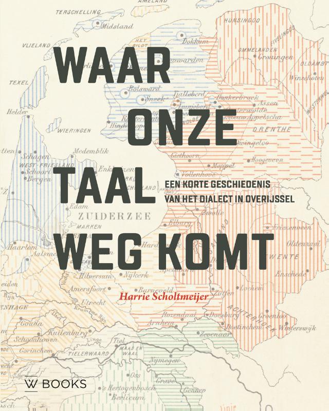Waar onze taal wegkomt - De korte geschiedenis van het dialect in Overijssel