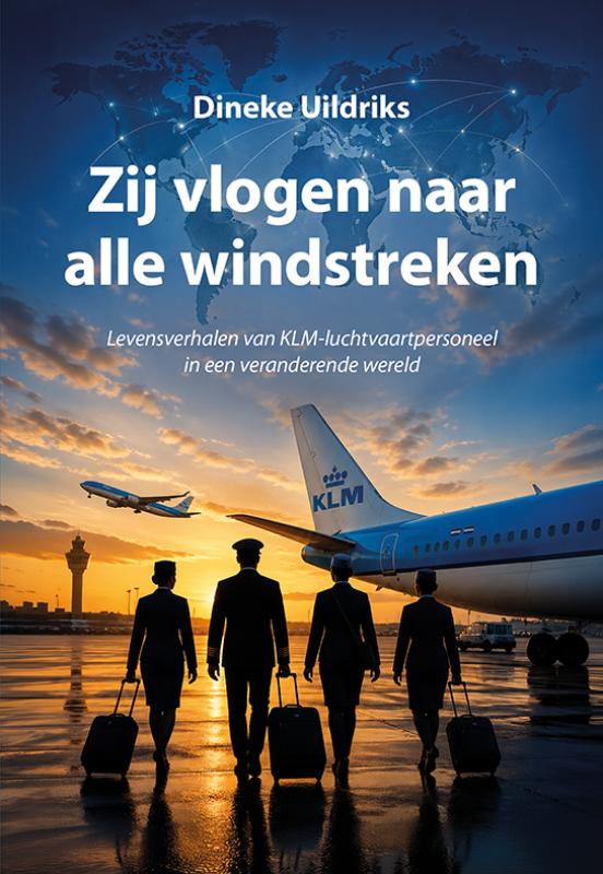Zij vlogen naar alle windstreken - Levensverhalen van KLM-luchtvaartpersoneel in een veranderende wereld