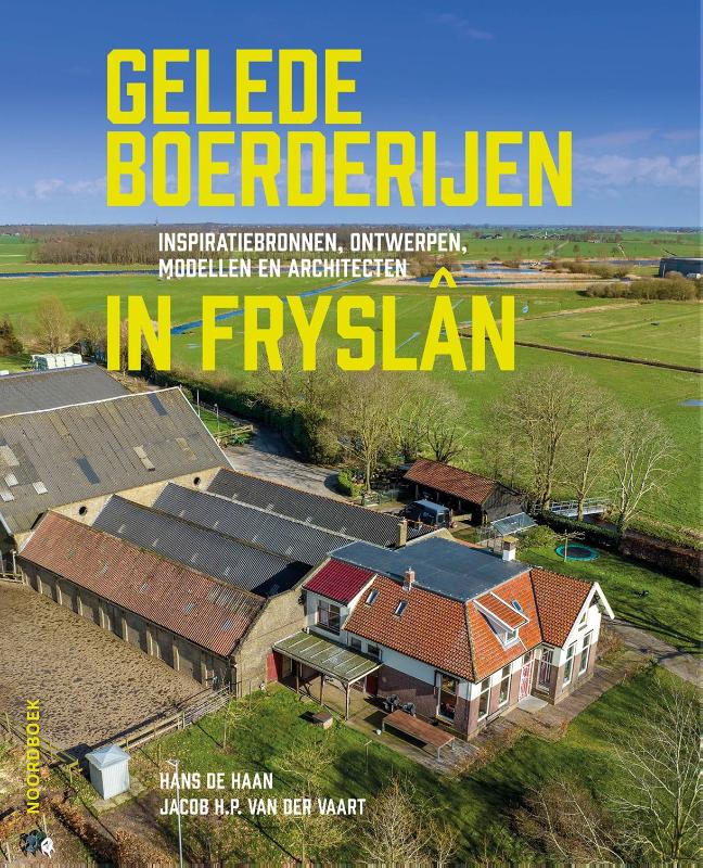 Gelede boerderijen in Fryslân - Inspiratiebronnen, ontwerpen, modellen en architecten