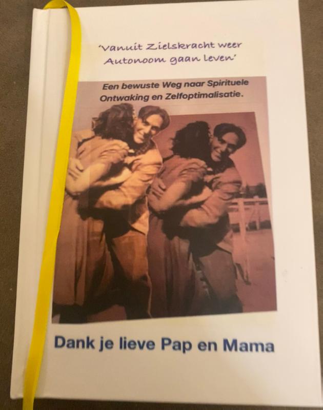 Vanuit Zielskracht weer autonoom gaan leven - Een bewuste weg naar spirituele ontwaking en zelfoptimalisatie Dank je lieve Pap en Mama