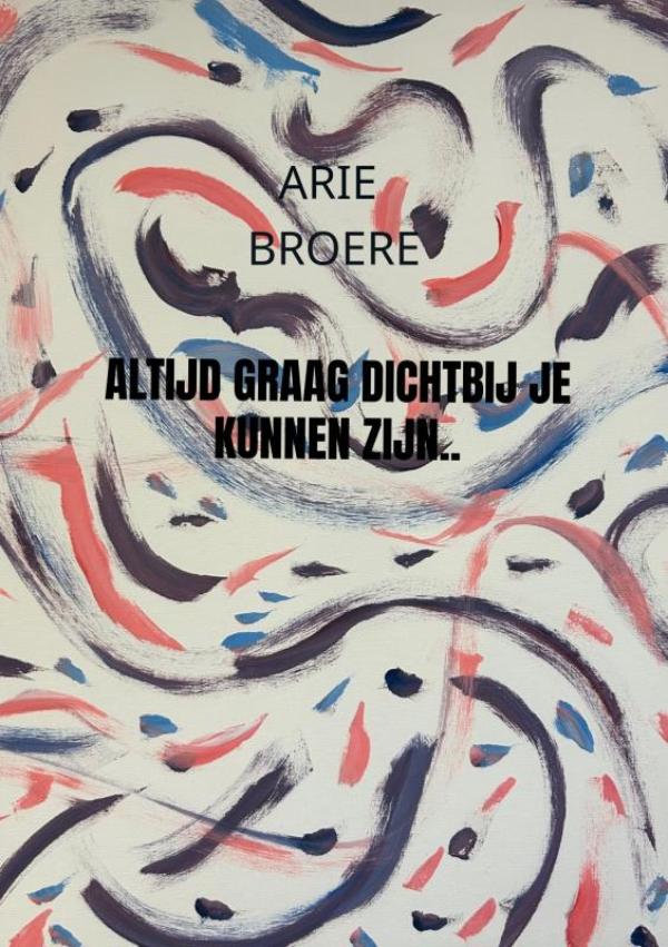 Altijd graag dichtbij je kunnen zijn.. - Arie Broere..