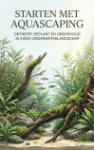 Starten met Aquascaping - Ontwerp, beplant en onderhoud je eigen onderwaterlandschap