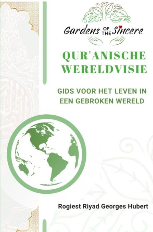QUR’ANISCHE WERELDVISIE - GIDS VOOR HET LEVEN IN EEN GEBROKEN WERELD “Een thematische reis door de Qur’an voor de moderne mens”