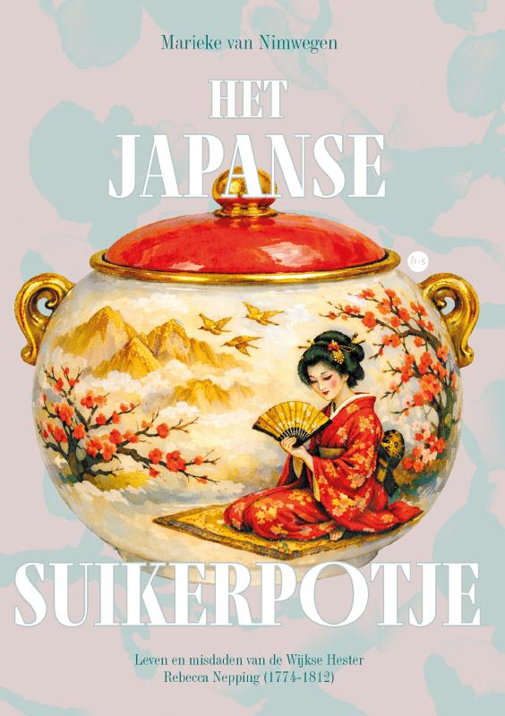 Het Japanse suikerpotje - Leven en misdaden van de Wijkse Hester Rebecca Nepping (1774-1812)