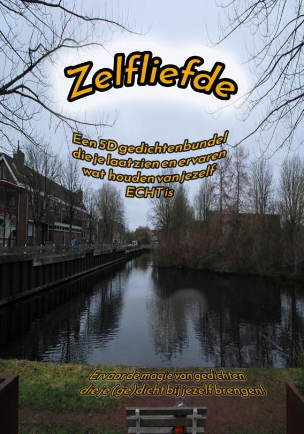 Zelfliefde - Een 5D Gedichtenbundel die je laat zien en ervaren wat houden van jezelf ECHT is