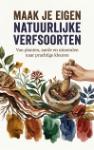 Maak je eigen natuurlijke verfsoorten - Van planten, aarde en mineralen naar prachtige kleuren